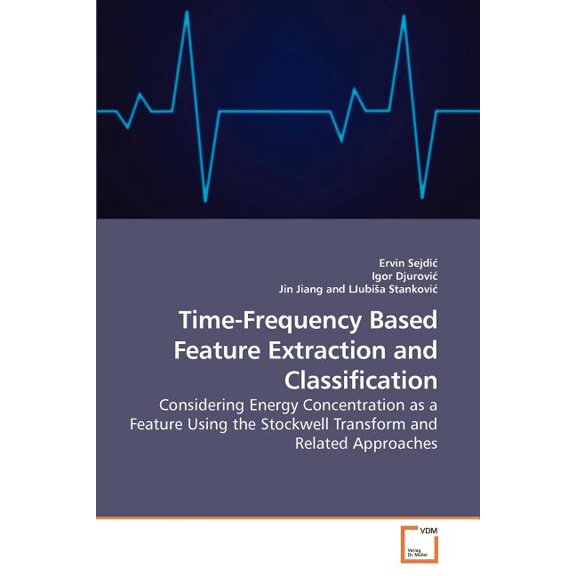 Time-Frequency Based Feature Extraction and Classification (Paperback)