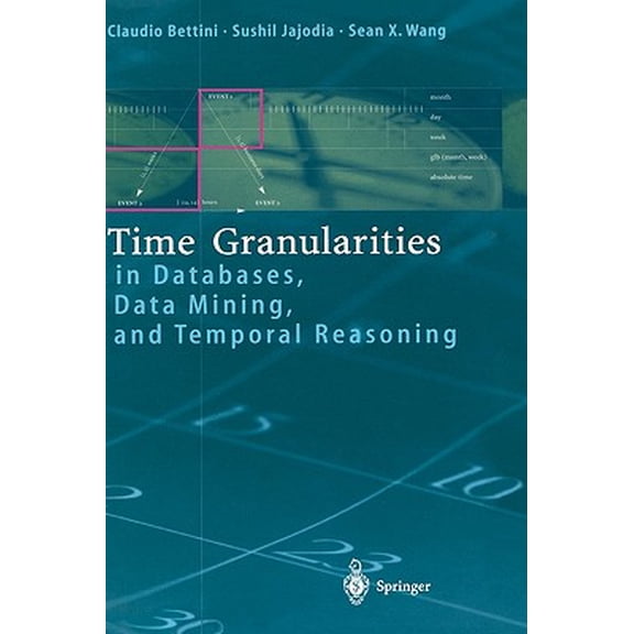 Pre-Owned Time Granularities in Databases, Data Mining, and Temporal Reasoning (Hardcover) 3540669973 9783540669975