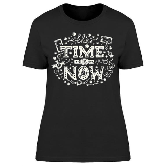 Time Is Just Now T-Shirt Women -Image by Shutterstock Women T-Shirt, Female Small