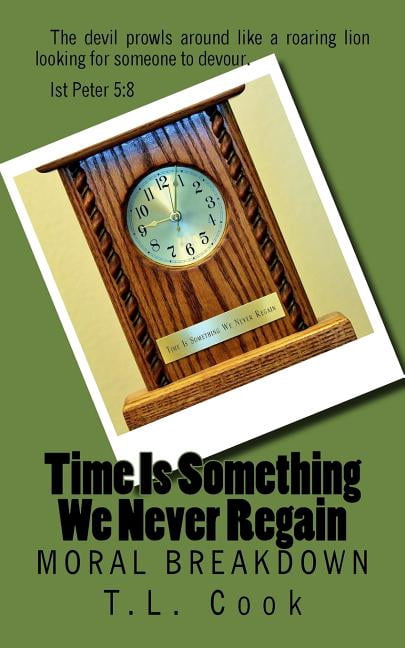 Time Is Something We Never Regain: Moral Breakdown (Paperback) by T L Cook