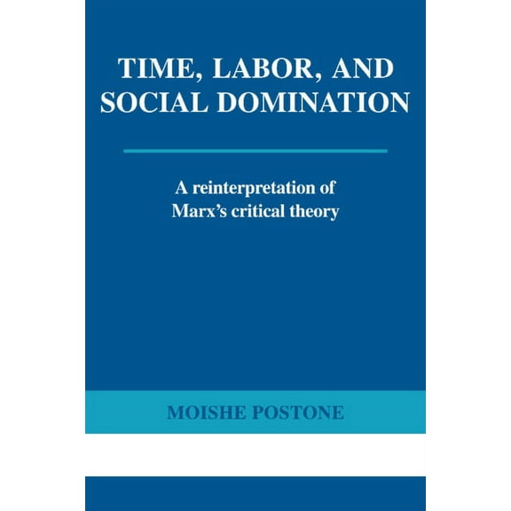 Time, Labor, and Social Domination: A Reinterpretation of Marx's Critical Theory, (Paperback)
