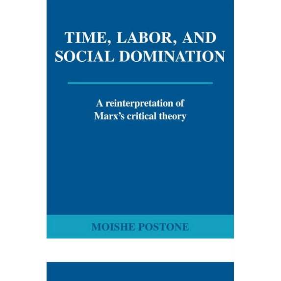 Time, Labor, and Social Domination: A Reinterpretation of Marx's Critical Theory, (Paperback)