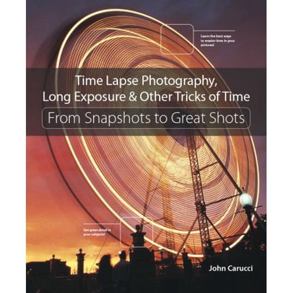 Pre-Owned Time Lapse Photography, Long Exposure & Other Tricks of Time: From Snapshots to Great Shots (Paperback) 0134429087 9780134429083