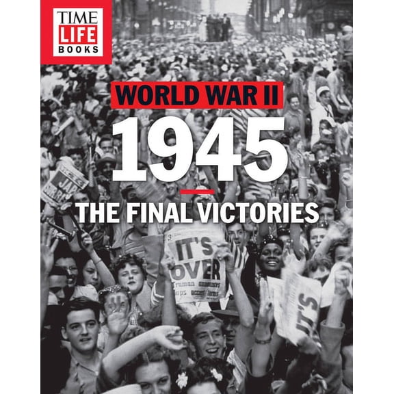Time-Life World War II: 1945: The Final Victories, (Paperback)