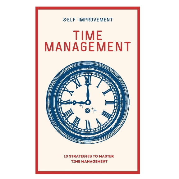 Time Management : 10 Strategies to Master Time Management (Paperback)