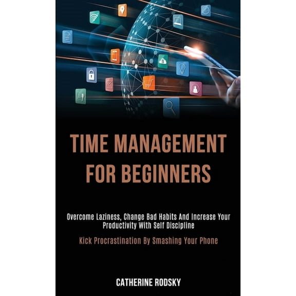 Time Management for Beginners: Overcome Laziness, Change Bad Habits and Increase Your Productivity With Self Discipline , (Paperback)