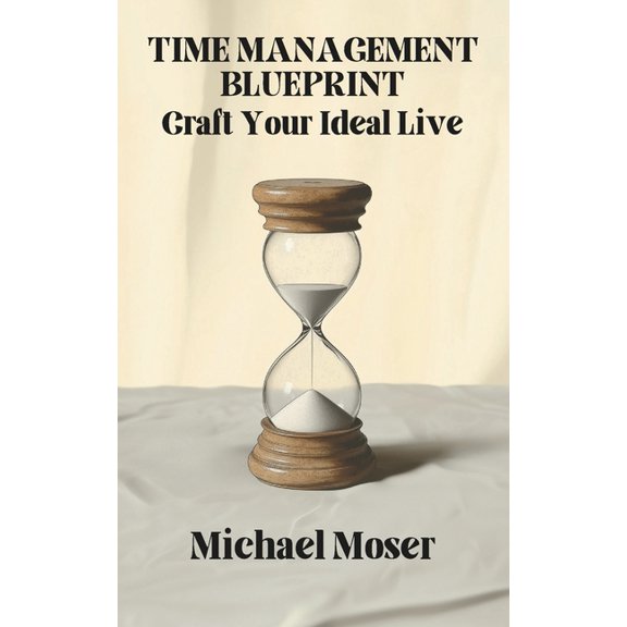 Time Management Blueprint: Craft Your Ideal Live, (Paperback)