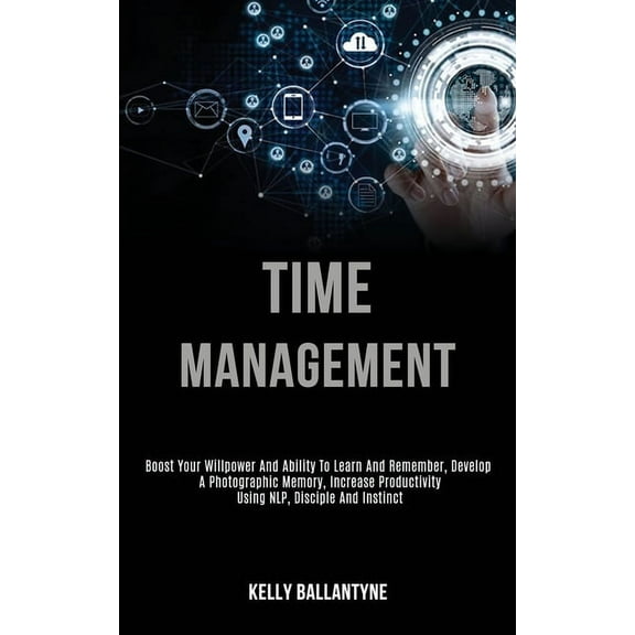 Time Management: Boost Your Willpower and Ability to Learn and Remember, Develop a Photographic Memory, Increase Product, (Paperback)