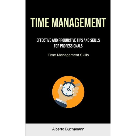 Time Management: Effective And Productive Tips And Skills For Professionals (Time Management Skills), (Paperback)