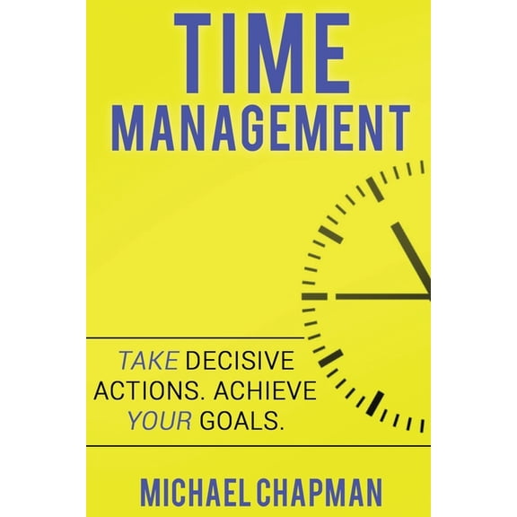 Time Management, Increase Your Productivity, Reduce Stress, Time Management Skills, Time Management : Time Management: Achieve your Goals - Time Management Skills: Time Management, Increase your Produ