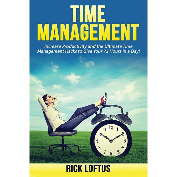 Time Management: Increase Productivity and the Ultimate Time Management Hacks to (Paperback)