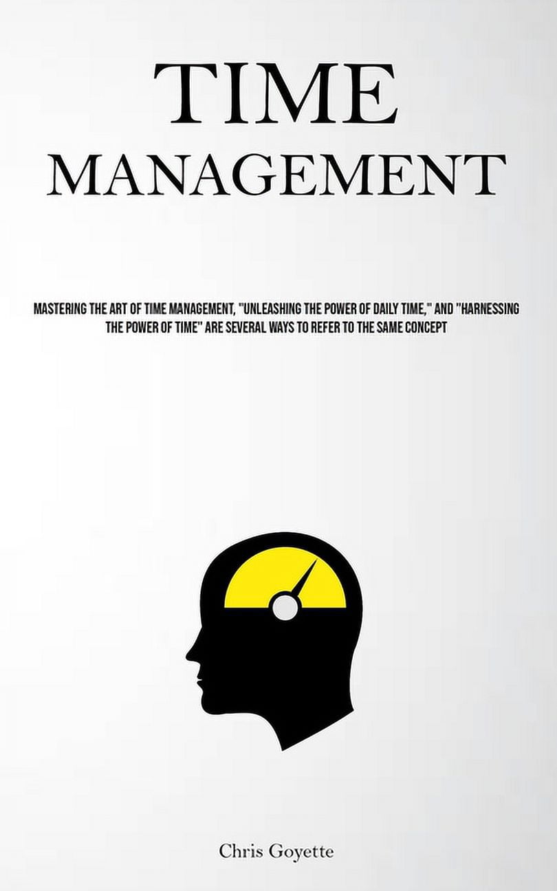 Time Management: Mastering The Art Of Time Management, "Unleashing The 