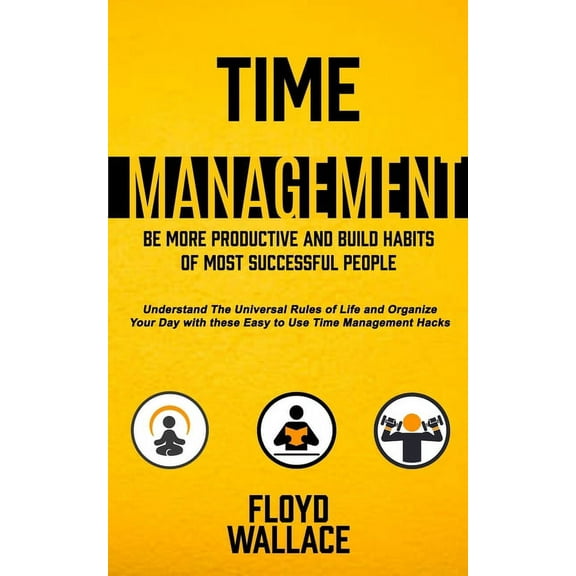 Time Management: Be More Productive and Build Habits of Most Successful People (Understand the Universal Rules of Life a, (Paperback)