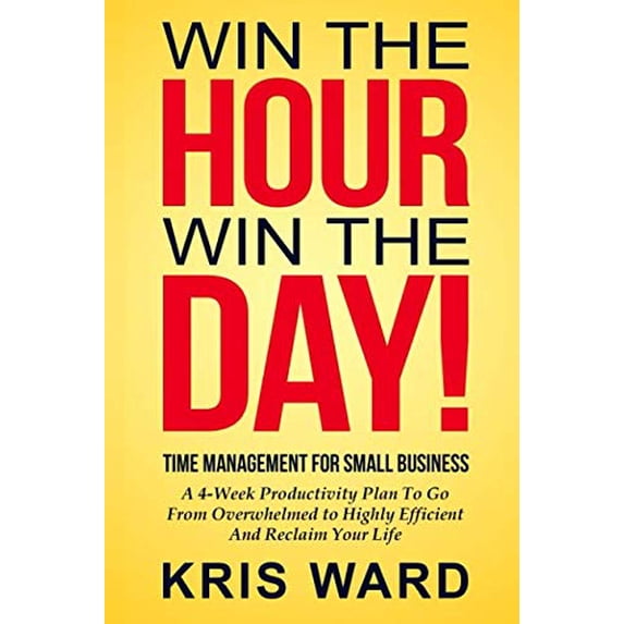 Pre-Owned Time Management for Small Business: A 4-Week Productivity Plan to Go from Overwhelmed to Highly Effecient and Reclaim Your Life: Volume 1 (Win The Hour, Win The Paperback