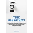 thumbnail image 1 of Time Management: Strategies For Efficiently Organizing Your Week And Maintaining High Levels Of Productivity And Motivat, (Paperback), 1 of 1