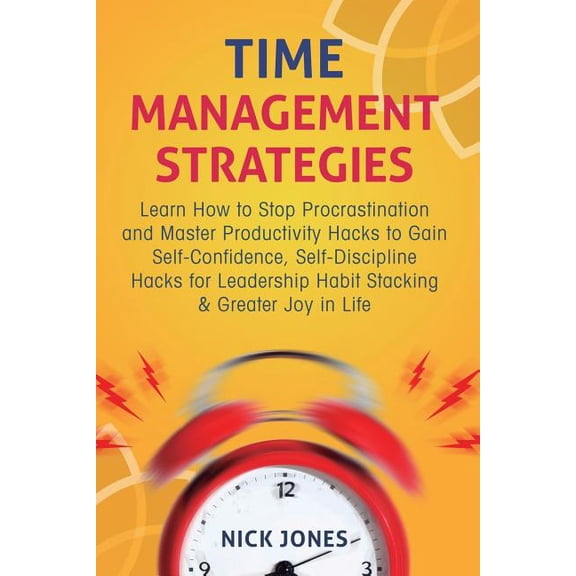 Time Management Strategies: Learn How to Stop Procrastination and Master Productivity Hacks to Gain Self-Confidence, Sel, (Paperback)