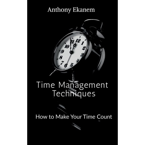 Time Management Techniques: How to Make Your Time Count, (Paperback)