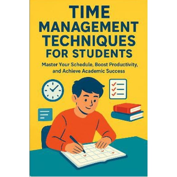 Time Management Techniques for Students: Master Your Schedule, Boost Productivity, and Achieve Academic Success, (Paperback)
