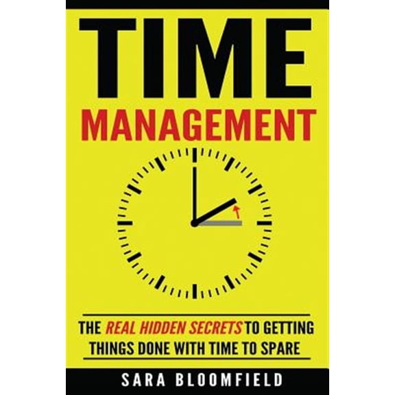 Time Management & Productivity: Time Management: The Real Hidden Secrets To Getting Things Done With Time To Spare (Paperback)