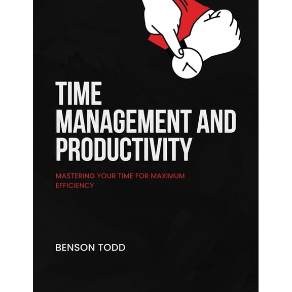 Time Management and Productivity: Mastering Your Time for Maximum Efficiency, (Paperback)