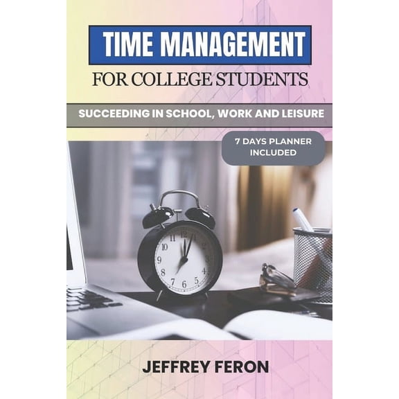Time Management for College Students: Succeeding In School, Work, And Leisure (Paperback)