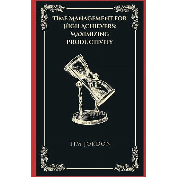 Time Management for High Achievers: Maximizing Productivity, (Paperback)