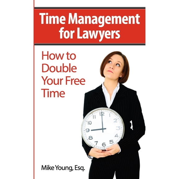 Time Management for Lawyers: How to Double Your Free Time