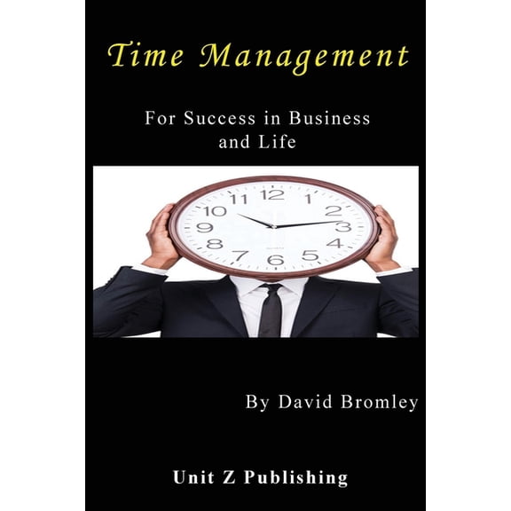 Time Management for Success in Business and Life : How to achieve more for less effort (Paperback)