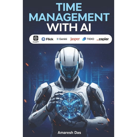 Time Management with AI: How to Work Smarter, Eliminate Busywork, and Reclaim 30+ Hours a Week Using Artificial Intellig, (Paperback)