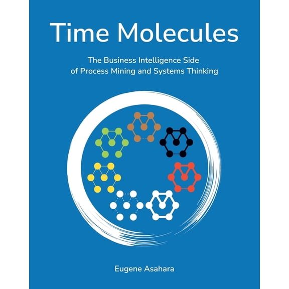Time Molecules: The Business Intelligence Side of Process Mining and Systems Thinking, (Paperback)