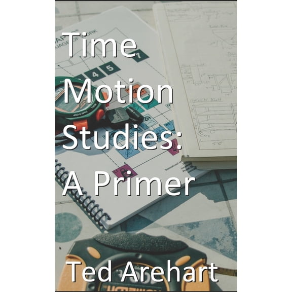 Time Motion Studies: A Primer, (Paperback)