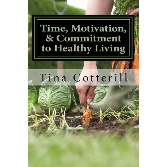 Time, Motivation, & Commitment to Healthy Living: A Health and Wellness Coaching workbook (Paperback) by Tina M Cotterill