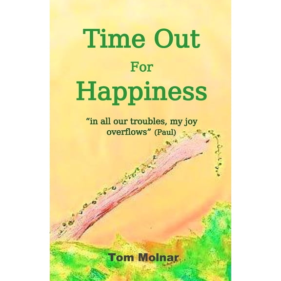 Time Out For Happiness: "in all our troubles, my joy overflows", (Paperback)