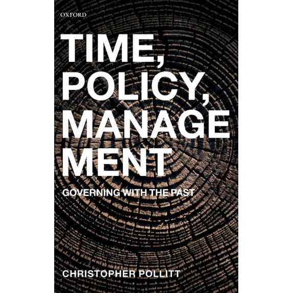 Time, Policy, Management: Governing with the Past, (Hardcover)