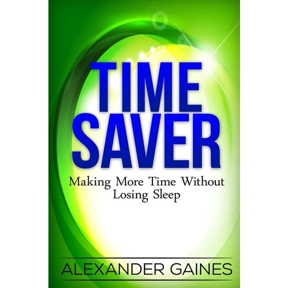 Time Saver: Making More Time Without Losing Sleep (Paperback)