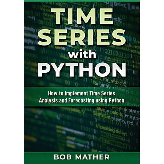 Time Series with Python: How to Implement Time Series Analysis and Forecasting Using Python, (Paperback)