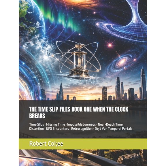 The Time Slip Files The Time Slip Files Book One When the Clock Breaks: Time Slips - Missing Time - Impossible Journeys - Near-Death Time Di, Book 1, (Paperback)