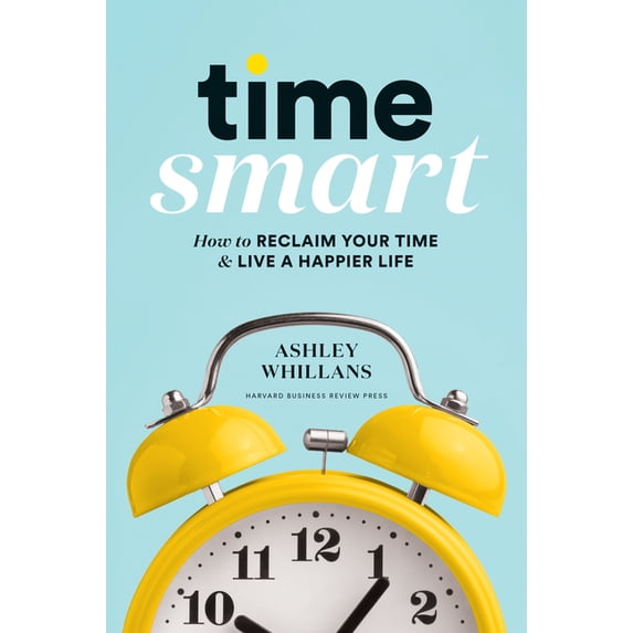 Time Smart: How to Reclaim Your Time and Live a Happier Life, (Hardcover)