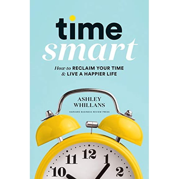 Pre-Owned Time Smart: How to Reclaim Your Time and Live a Happier Life (Hardcover) 1633698351 9781633698352