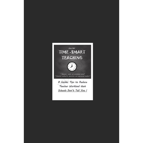 Time Smart Teaching: 8 Insider Tips to Reduce Teacher Workload that Schools Don't Tell You, (Paperback)