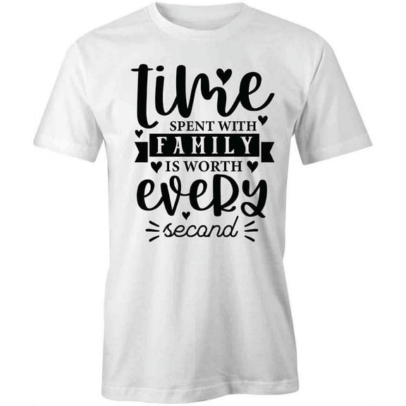 Time Spent With Family Is Worth T-Shirt | Family Quote White Tee Gift