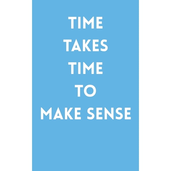 Time Takes Time to Make Sense: Mind Awakening Information Personal Knowledge Encouragement Understanding Blinding Distra, (Paperback)