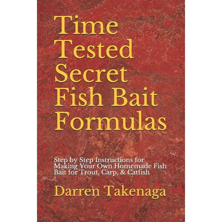 Time Tested Secret Fish Bait Formulas: Step by Step Instructions for Making  Your Own Homemade Fish Bait for Trout, Carp, & Catfish (Paperback) 