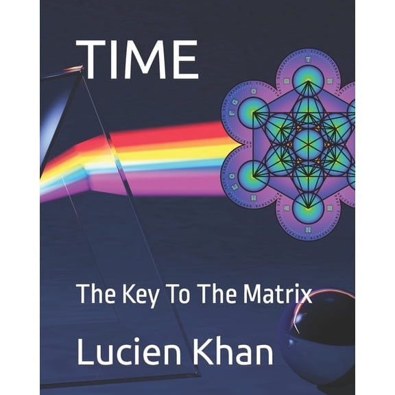 Metatron's Cube and the 216 Matrix. Time: The Key To The Matrix, Book 3, (Paperback)
