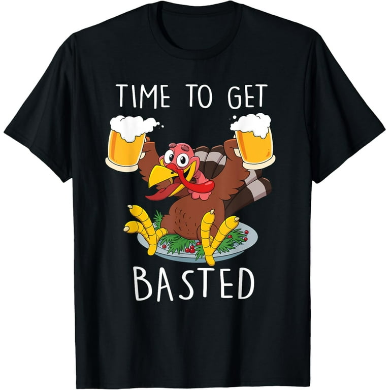 Time To Get Basted Funny Beer Thanksgiving Turkey T Shirt Time To Get Basted Funny Beer Thanksgiving Turkey T Shirt