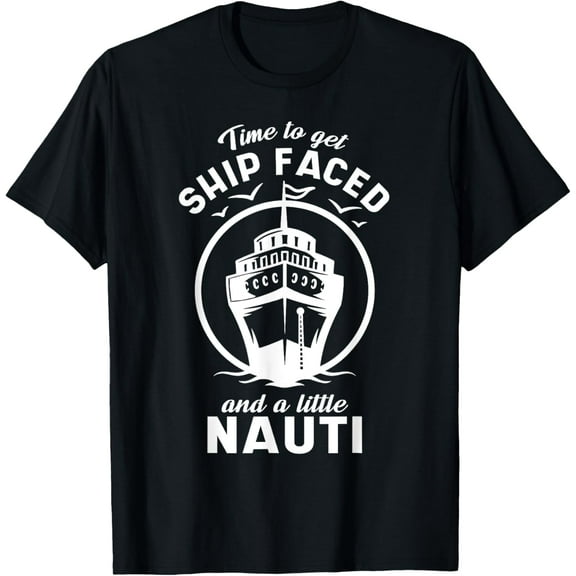 Time To Get Ship Faced and a Little Nauti - Cruise Ship T-Shirt