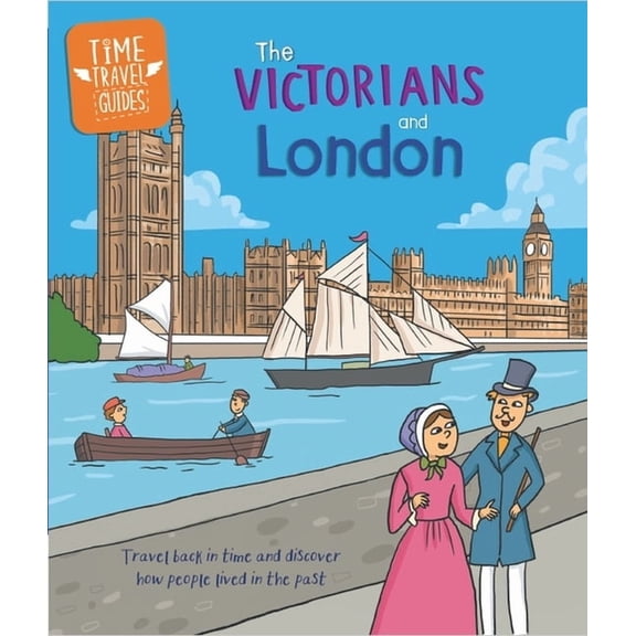 Time Travel Guides: The Victorians and London, (Hardcover)
