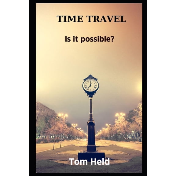 Time Travel: Is it Possible (Paperback)