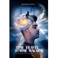thumbnail image 1 of Time Travel Without Time Machine: Exploring The Mind's Time Travel Capabilities, (Paperback), 1 of 1