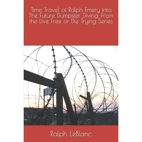 Time Travel of Ralph Emery into The Future Dumpster Diving.: Time Travel of Ralph Emery into The Future, (Paperback)